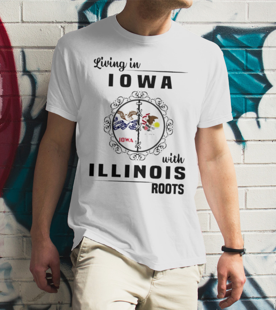Living In Iowa Proudly Embracing Illinois Heritage And Roots T-Shirt