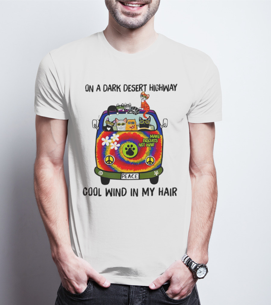 On A Dark Desert Highway Cats Make Biscuits Not War Cool Wind In My Hair Peace Car T-Shirt