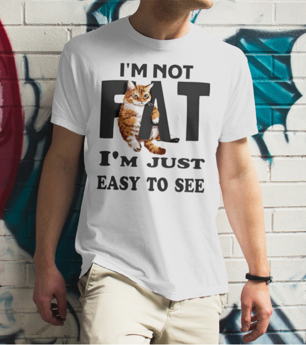 I'm Not Fat Cat I'm Just Easy To See T-Shirt