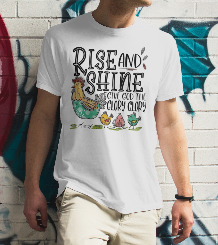 Rise And Shine Give God The Glory Glory Chicken And Chicks T-Shirt