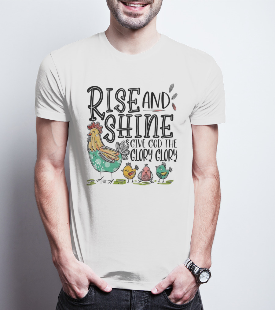 Rise And Shine Give God The Glory Glory Chicken And Chicks T-Shirt