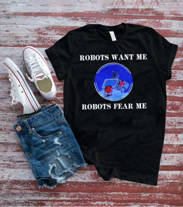 ROBOTIC IMAGERY LOOP: ROBOTS WANT ME ROBOTS FEAR ME T-Shirt