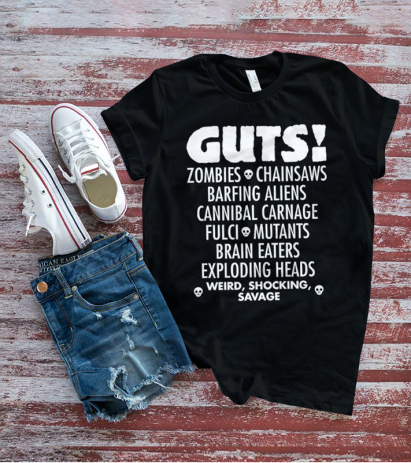 Guts Zombies Chainsaws Barfing Aliens Cannibal Carnage Fulci Mutants Brain Eaters Exploding Heads Weird Shocking Savage T-Shirt