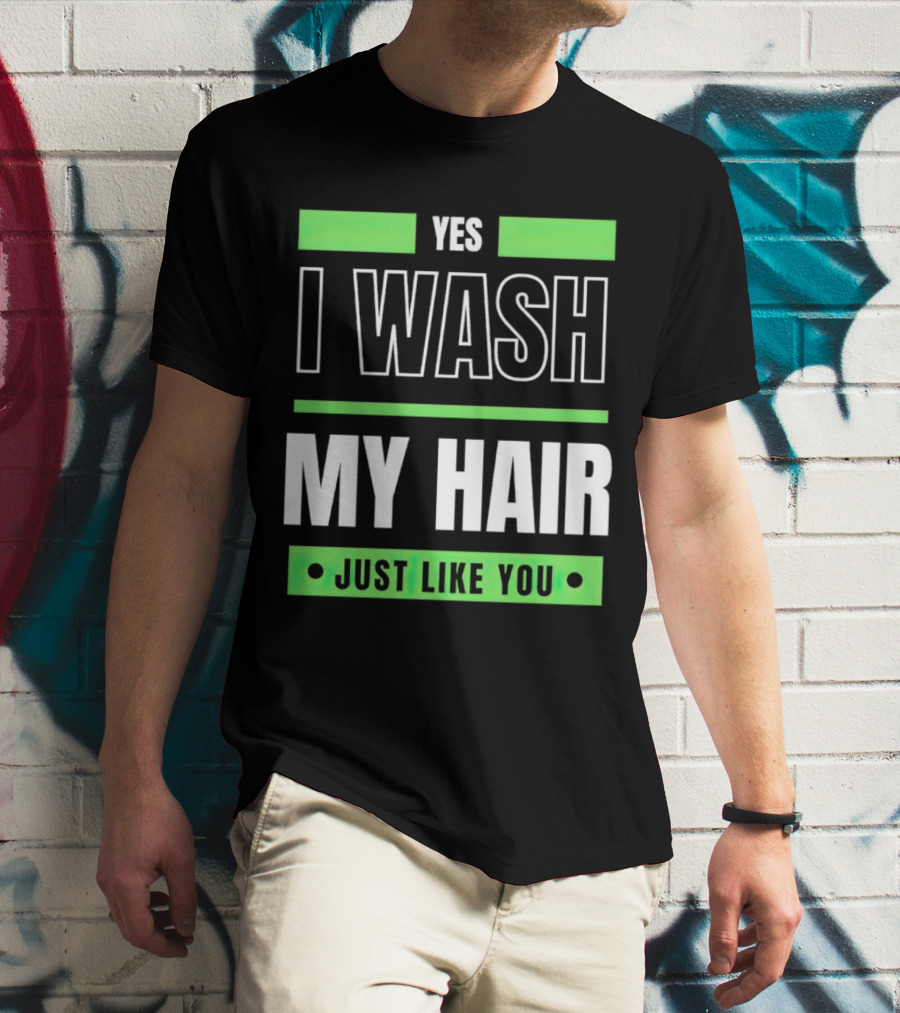 Yes I Wash My Hair Just Like You T-Shirt