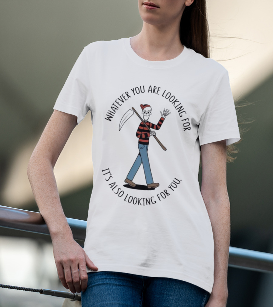 Whatever You Are Looking For It's Also Looking For You Skeleton Grim Reaper In Striped Shirt And Jeans T-Shirt