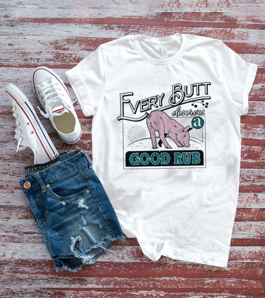 Every Butt Deserves A Good Rub Pig T-Shirt
