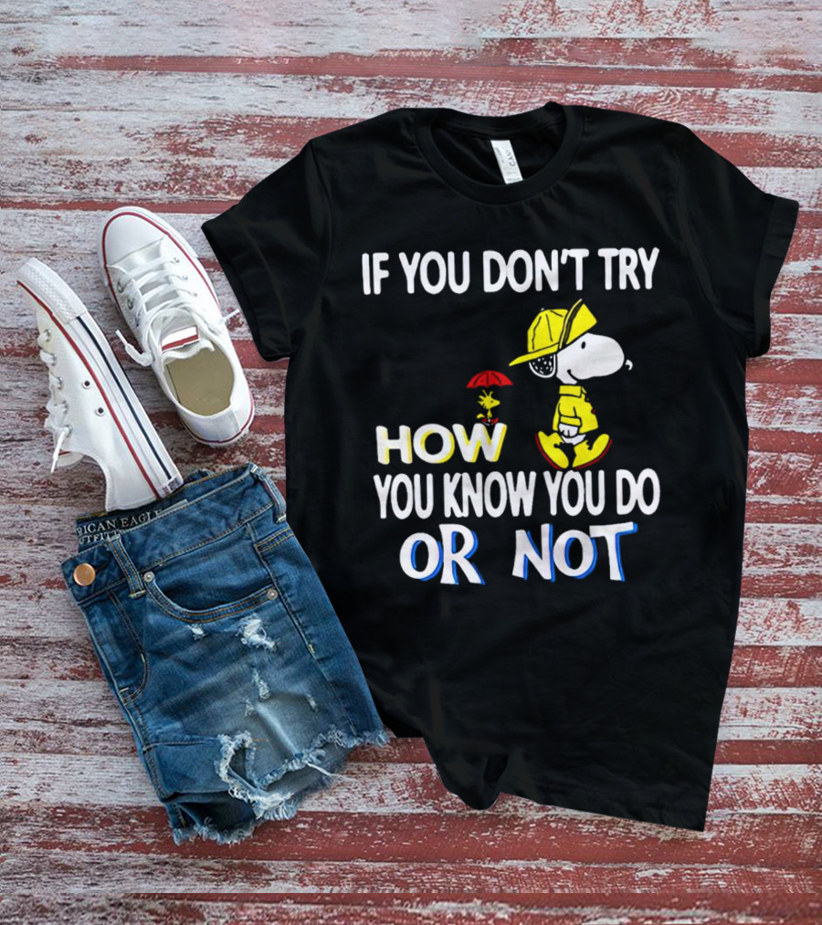 If You Don't Try How You Know You Do Or Not Snoopy Raincoat Umbrella Woodstock T-Shirt