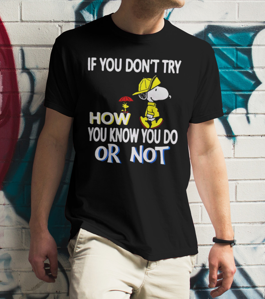 If You Don't Try How You Know You Do Or Not Snoopy Raincoat Umbrella Woodstock T-Shirt