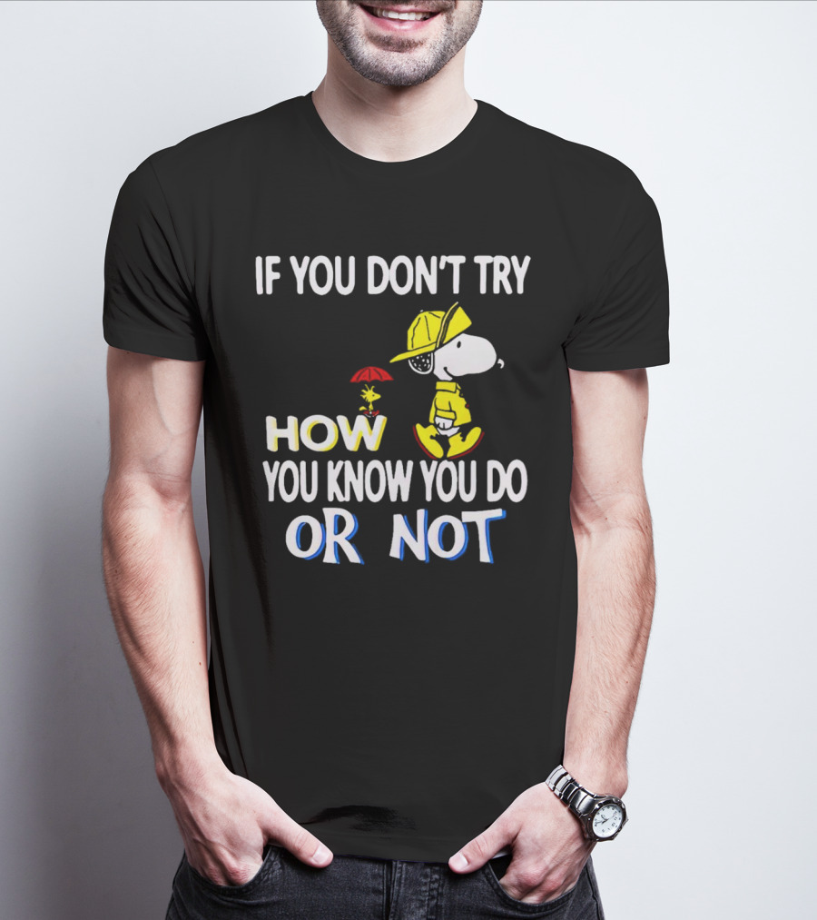 If You Don't Try How You Know You Do Or Not Snoopy Raincoat Umbrella Woodstock T-Shirt