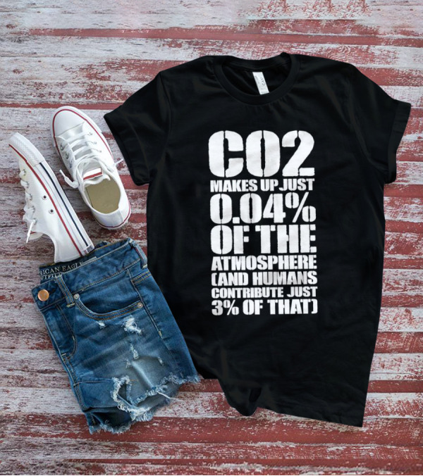CO2 Makes Up Just 0.04% Of The Atmosphere And Humans Contribute Just 3% Of That T-Shirt