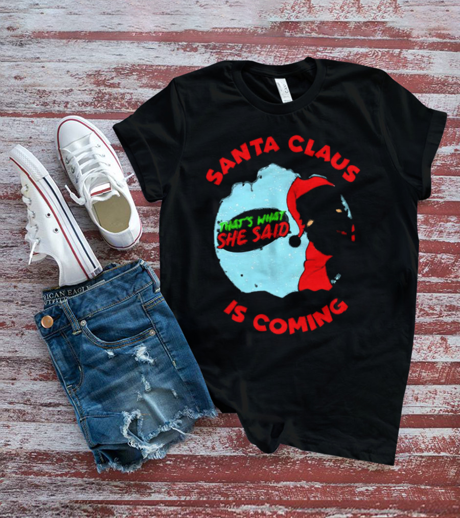 Santa Claus Is Coming That's What She Said Christmas T-Shirt