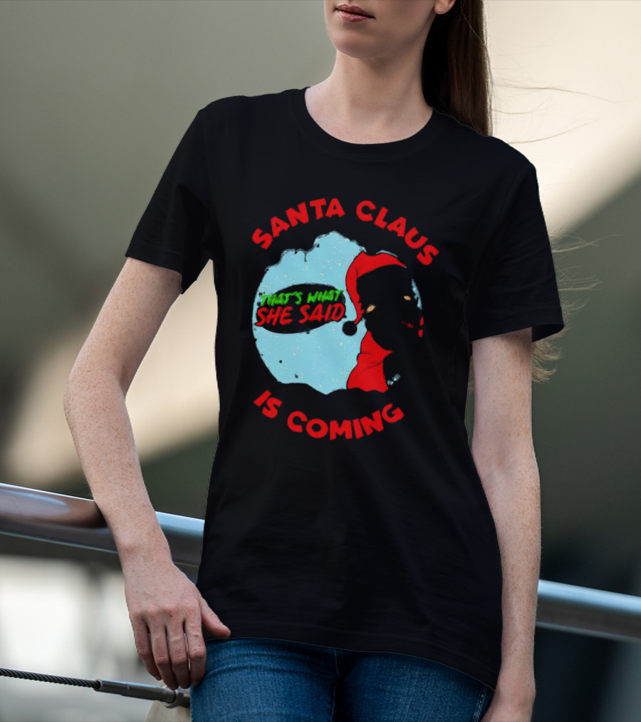 Santa Claus Is Coming That's What She Said Christmas T-Shirt