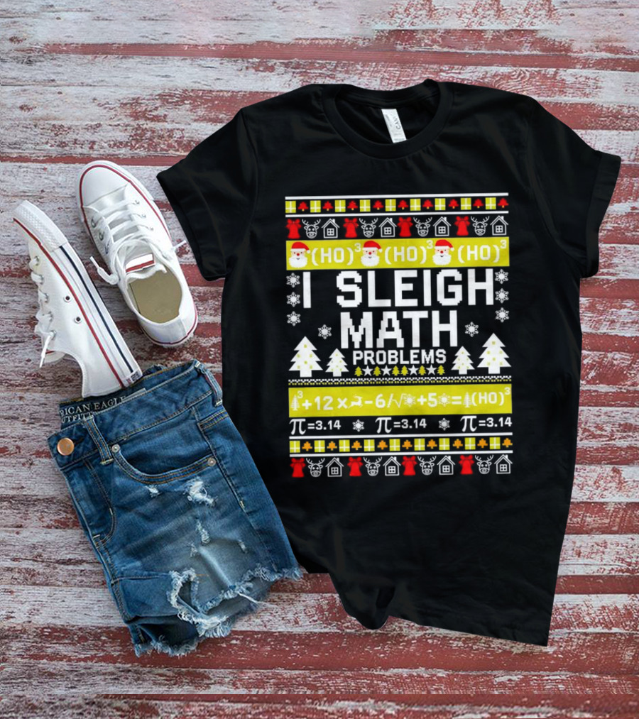 I Sleigh Math Problems HO HO HO Christmas Santa Ugly Sweater Pi Equations T-Shirt