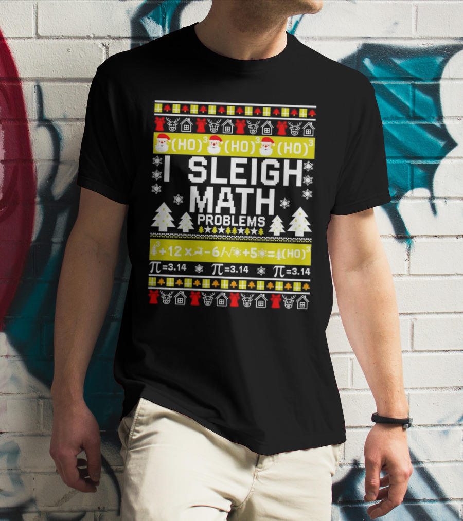 I Sleigh Math Problems HO HO HO Christmas Santa Ugly Sweater Pi Equations T-Shirt