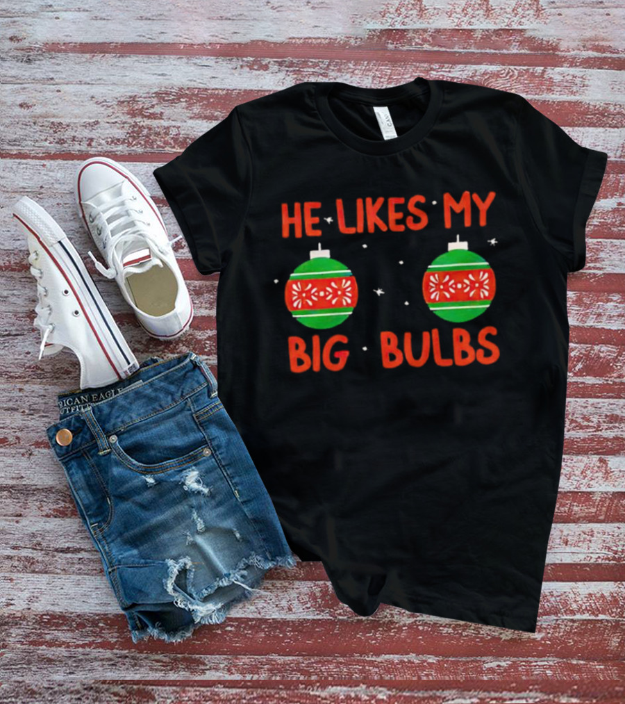 He Likes My Big Bulbs Christmas Ornaments Holiday Humor T-Shirt