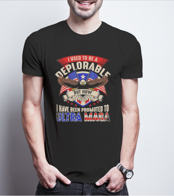 I Used To Be A Deplorable But Now I Have Been Promoted To Ultra MAGA American Eagle T-Shirt