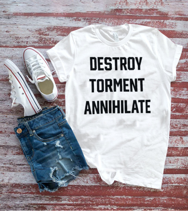 Destroy Torment Annihilate T-Shirt
