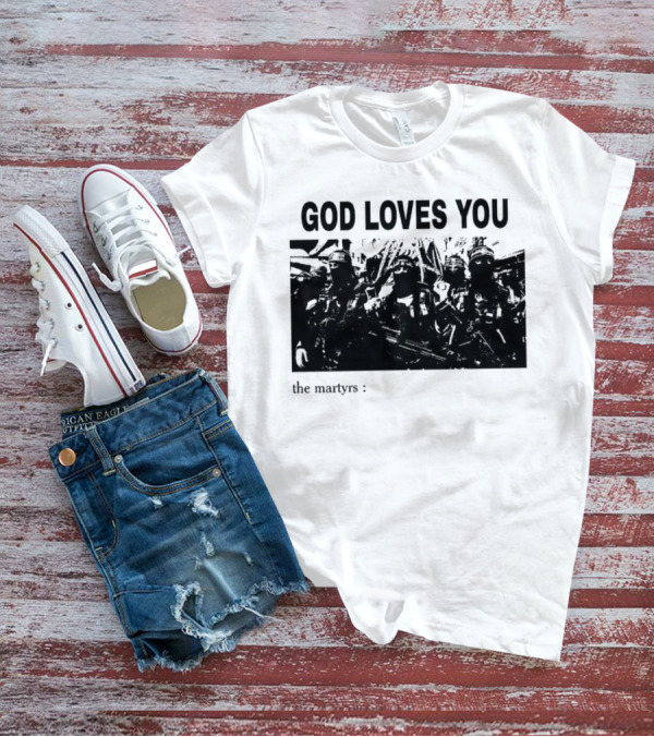 GOD LOVES YOU The Martyrs T-Shirt