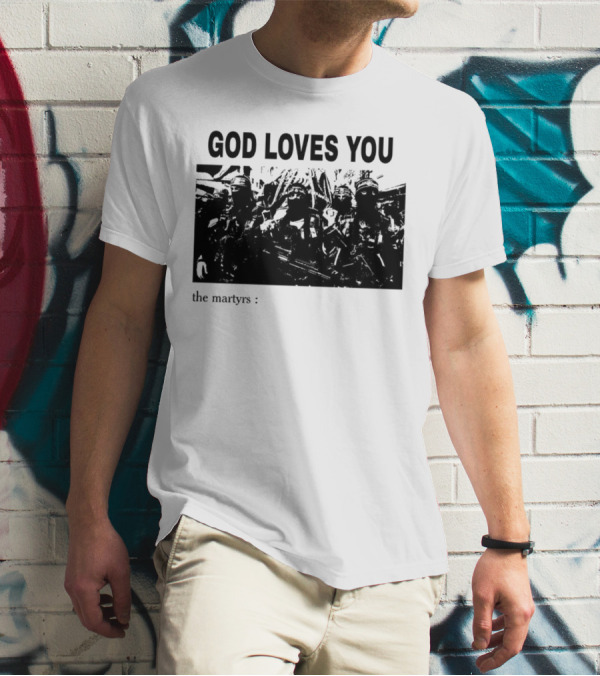 GOD LOVES YOU The Martyrs T-Shirt