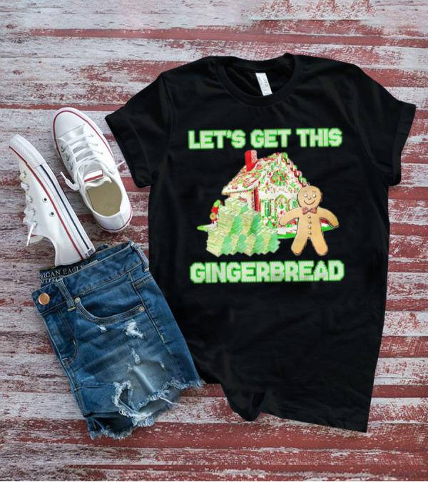 LET'S GET THIS GINGERBREAD HOUSE WITH STACKS OF CASH T-Shirt