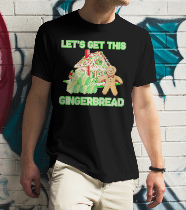 LET'S GET THIS GINGERBREAD HOUSE WITH STACKS OF CASH T-Shirt