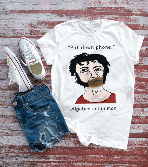 Put Down Phone Algebra Cabin Man Portrait T-Shirt