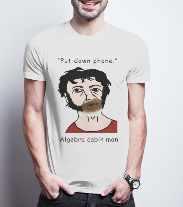 Put Down Phone Algebra Cabin Man Portrait T-Shirt