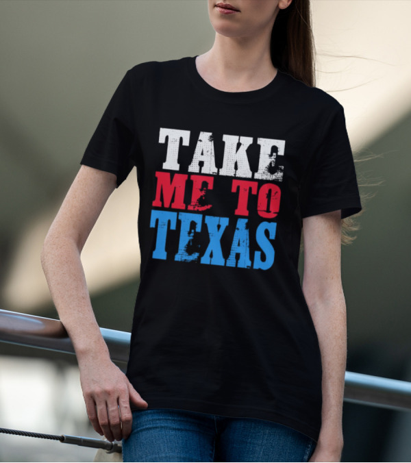 TAKE ME TO TEXAS T-Shirt
