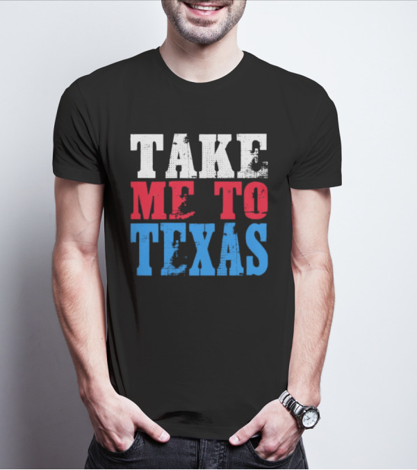 TAKE ME TO TEXAS T-Shirt
