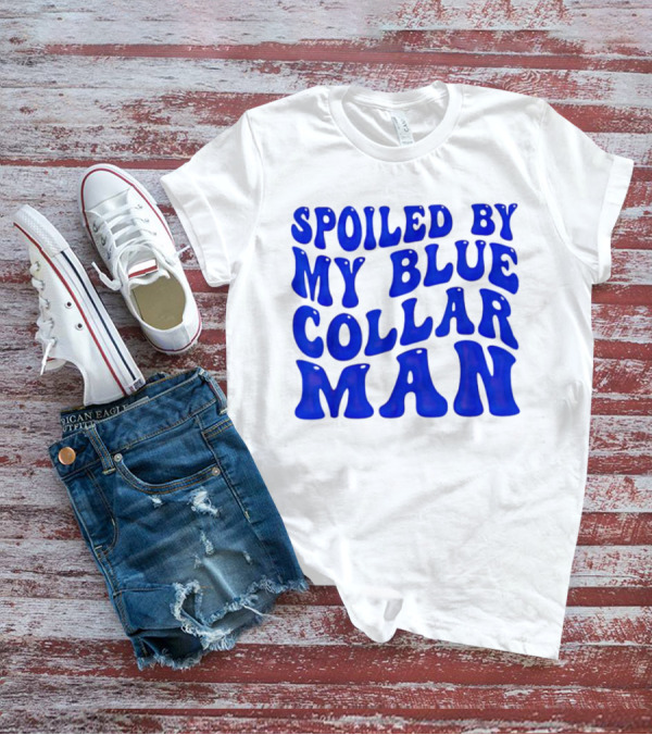 Spoiled By My Blue Collar Man T-Shirt