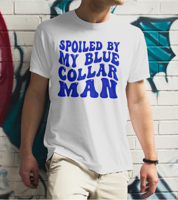 Spoiled By My Blue Collar Man T-Shirt