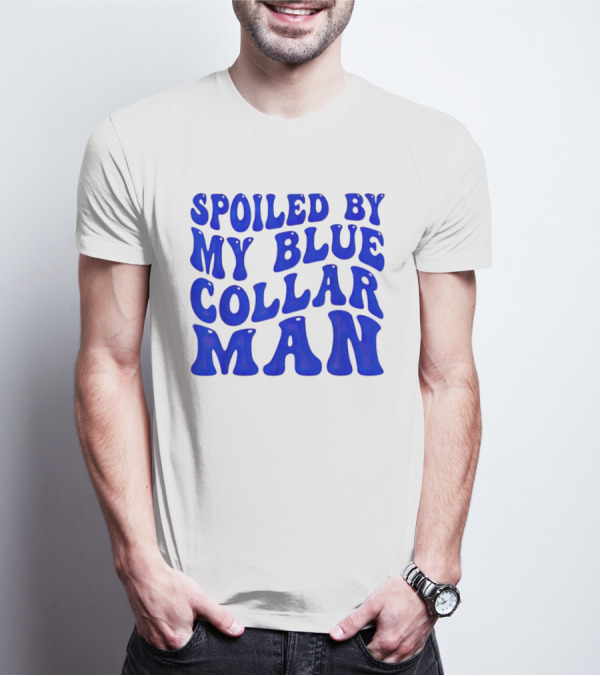 Spoiled By My Blue Collar Man T-Shirt