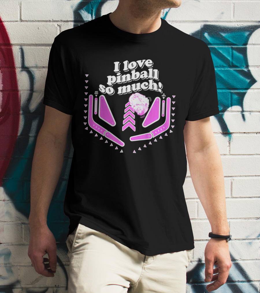 I Love Pinball So Much Jonny Fairplay T-Shirt