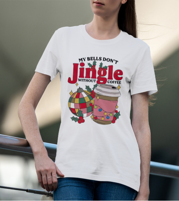 My Bells Don't Jingle Without Coffee Christmas Ornament And Festive Cup T-Shirt