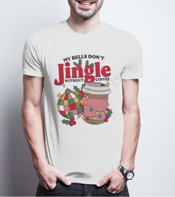 My Bells Don't Jingle Without Coffee Christmas Ornament And Festive Cup T-Shirt