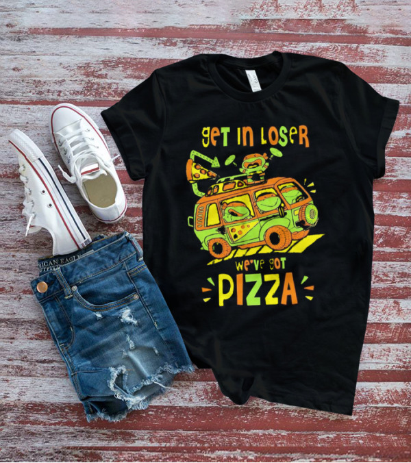 Get In Loser We've Got Pizza Ninja Turtle Van Adventure T-Shirt