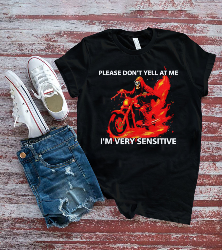 PLEASE DON'T YELL AT ME I'M VERY SENSITIVE Flaming Grim Reaper Motorcycle Rider T-Shirt