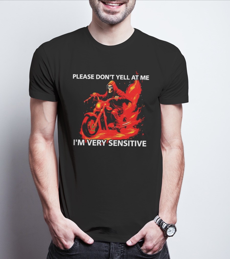 PLEASE DON'T YELL AT ME I'M VERY SENSITIVE Flaming Grim Reaper Motorcycle Rider T-Shirt
