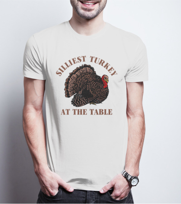 Silliest Turkey At The Table Thanksgiving Day T-Shirt