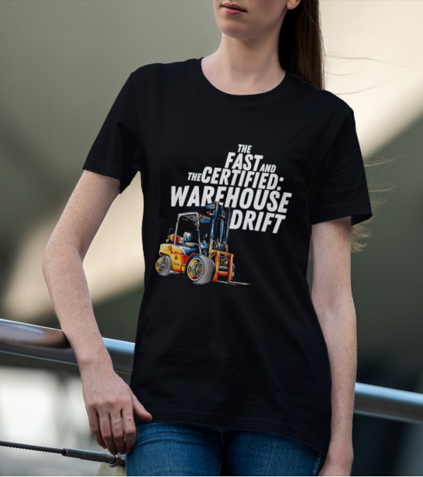 The Fast And The Certified Warehouse Drift Forklift Racing Adventure T-Shirt