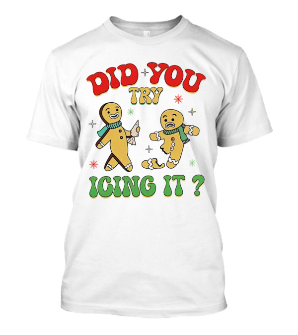 Did You Try Icing It Christmas Gingerbread Figures Holiday Humor T-Shirt
