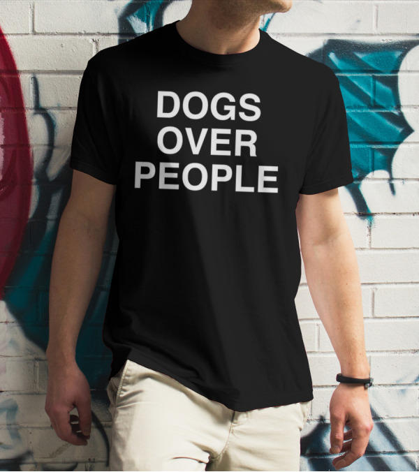 Dogs Over People Bold Statement Tee Popular Dog Lover's T-Shirt