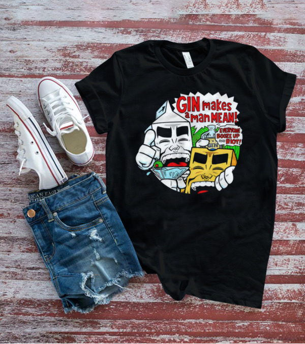 GIN Makes A Man Mean Everyone Booze Up And Riot T-Shirt