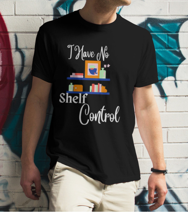 I Have No Shelf Control Books With Colorful Shelf Items T-Shirt