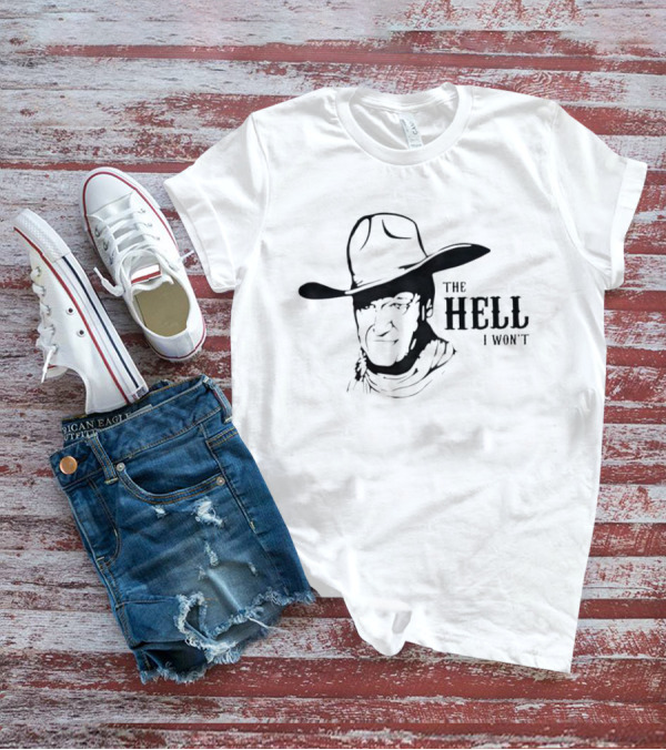 John Wayne The Hell I Won't Cowboy Iconic Phrase T-Shirt