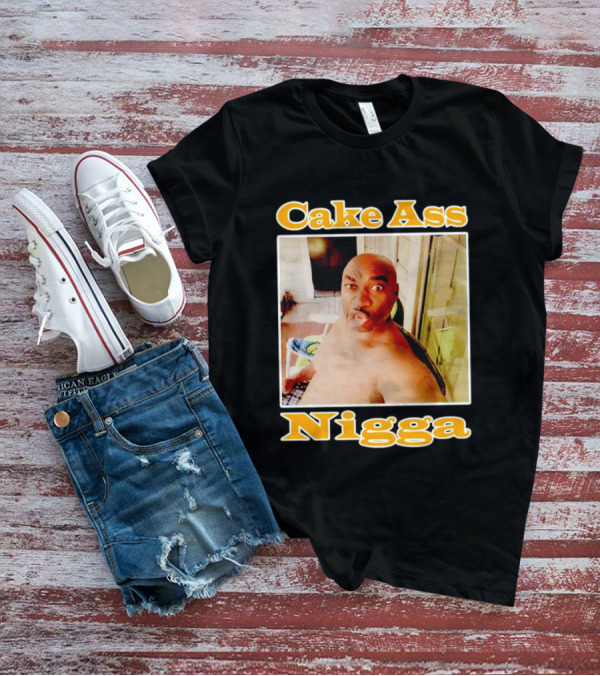 Cake Ass Nigga T-Shirt