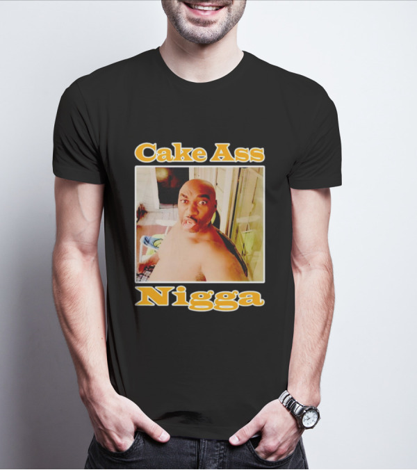 Cake Ass Nigga T-Shirt