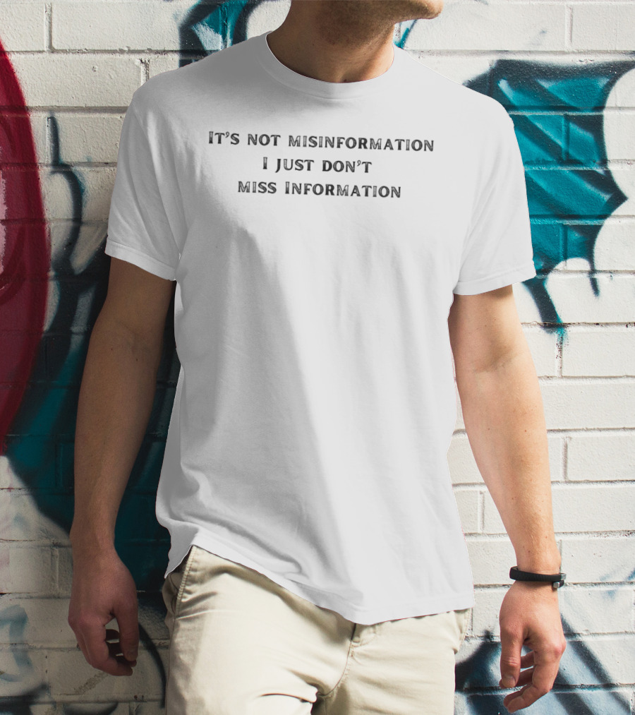 IT'S NOT MISINFORMATION I JUST DON'T MISS INFORMATION T-Shirt