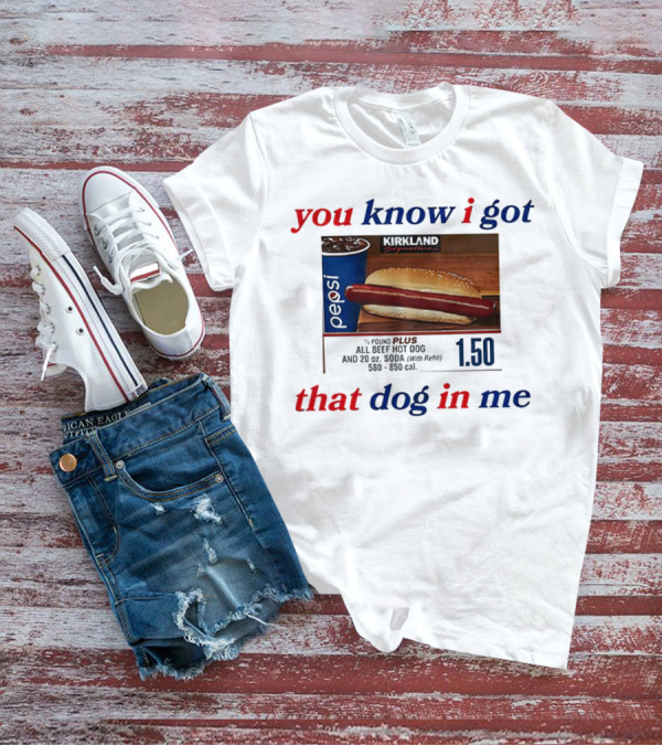 You Know I Got That Dog In Me Pound Plus All Beef Hot Dog Pepsi 1.50 T-Shirt