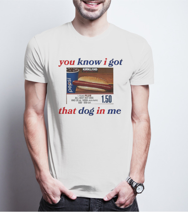 You Know I Got That Dog In Me Pound Plus All Beef Hot Dog Pepsi 1.50 T-Shirt